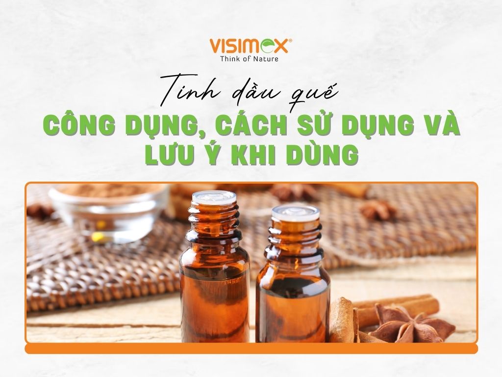 Tinh dầu quế: Công dụng, cách sử dụng và lưu ý khi dùng