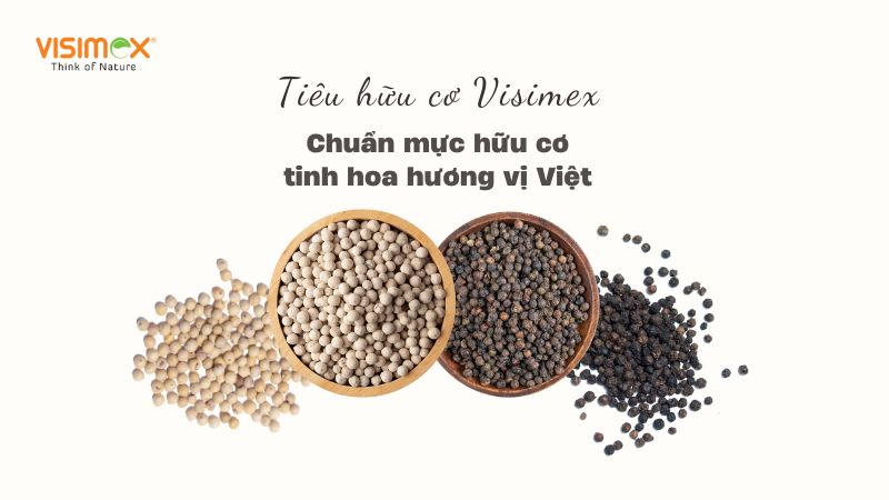 Hạt tiêu hữu cơ Visimex - Chuẩn mực hữu cơ, tinh hoa hương vị Việt