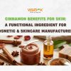 Cinnamon Benefits for Skin: A Functional Ingredient for Cosmetic & Skincare Manufacturers